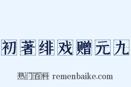 初著绯戏赠元九是什么意思的图片